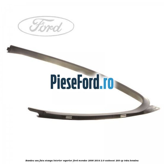 Bandou usa fata stanga interior superior Ford Mondeo 2008-2014 2.0 EcoBoost 203 cp TNBA benzina