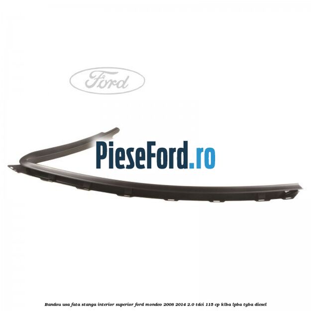 Bandou usa fata stanga interior superior Ford Mondeo 2008-2014 2.0 TDCi 115 cp Bandou usa fata stanga interior superior Ford Mondeo 2008-2014 2.0 TDCi 115 cp KLBA, LPBA, TYBA diesel
