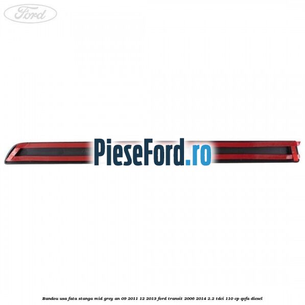 Bandou usa fata stanga mid grey an 09/2011-12/2013 Ford Transit 2006-2014 2.2 TDCi 110 cp Bandou usa fata stanga mid grey an 09/2011-12/2013 Ford Transit 2006-2014 2.2 TDCi 110 cp QVFA diesel