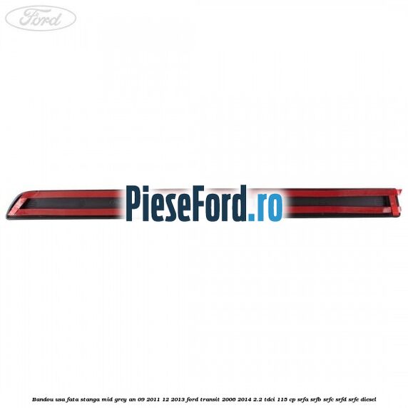 Bandou usa fata stanga mid grey an 09/2011-12/2013 Ford Transit 2006-2014 2.2 TDCi 115 cp SRFA, SRFB, SRFC, SRFD, SRFE diesel
