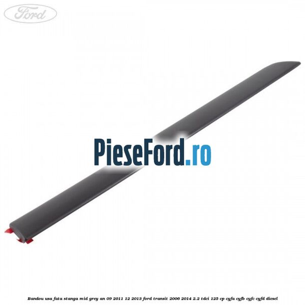 Bandou usa fata stanga mid grey an 09/2011-12/2013 Ford Transit 2006-2014 2.2 TDCi 125 cp CYFA, CYFB, CYFC, CYFD diesel