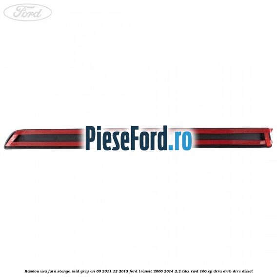 Bandou usa fata stanga mid grey an 09/2011-12/2013 Ford Transit 2006-2014 2.2 TDCi RWD 100 cp DRRA, DRRB, DRRC diesel