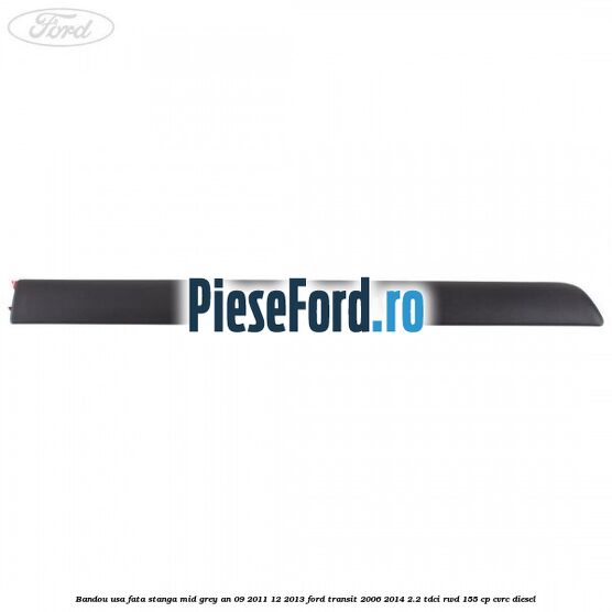 Bandou usa fata stanga mid grey an 09/2011-12/2013 Ford Transit 2006-2014 2.2 TDCi RWD 155 cp Bandou usa fata stanga mid grey an 09/2011-12/2013 Ford Transit 2006-2014 2.2 TDCi RWD 155 cp CVRC diesel