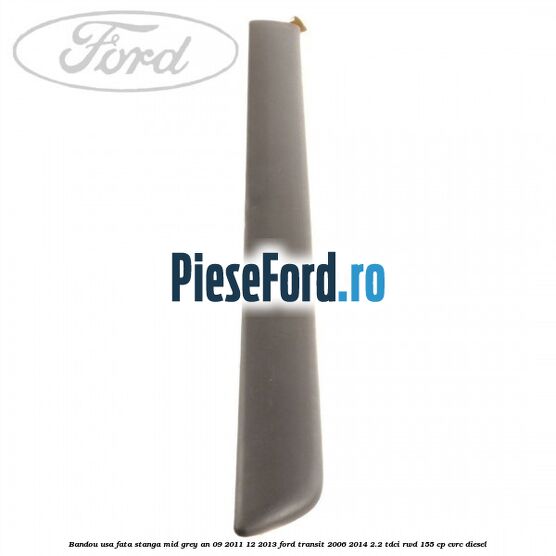 Bandou usa fata stanga mid grey an 09/2011-12/2013 Ford Transit 2006-2014 2.2 TDCi RWD 155 cp Bandou usa fata stanga mid grey an 09/2011-12/2013 Ford Transit 2006-2014 2.2 TDCi RWD 155 cp CVRC diesel