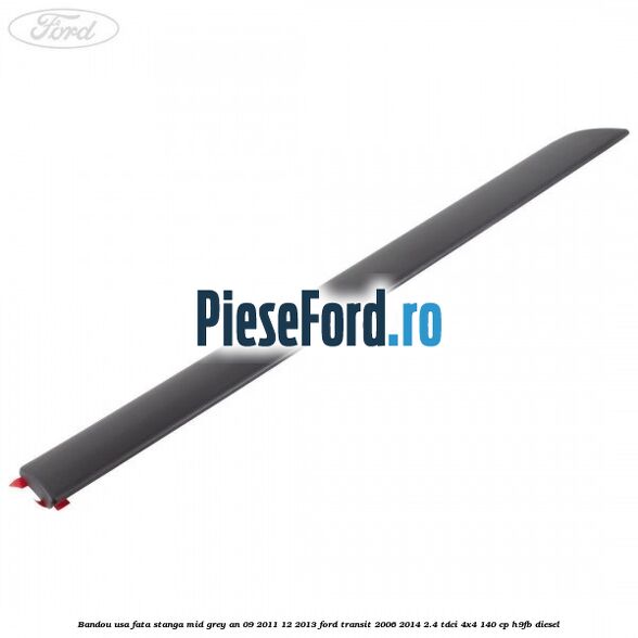 Bandou usa fata stanga mid grey an 09/2011-12/2013 Ford Transit 2006-2014 2.4 TDCi 4x4 140 cp H9FB diesel