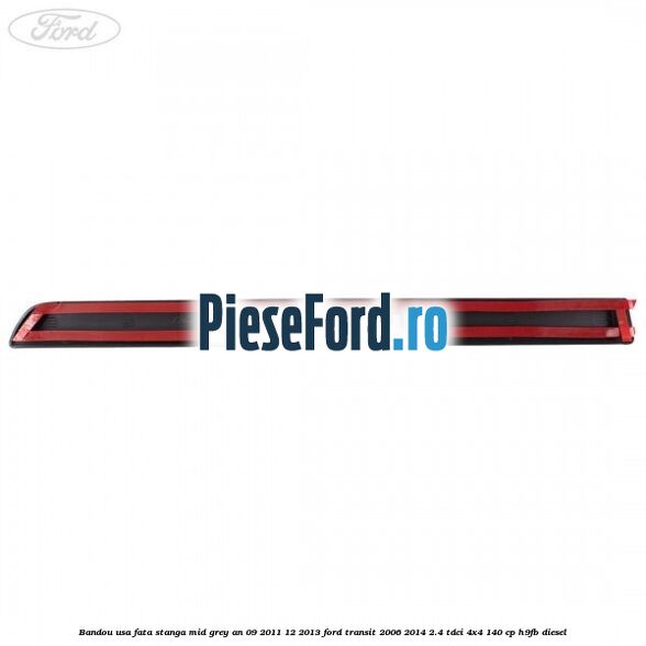 Bandou usa fata stanga mid grey an 09/2011-12/2013 Ford Transit 2006-2014 2.4 TDCi 4x4 140 cp H9FB diesel