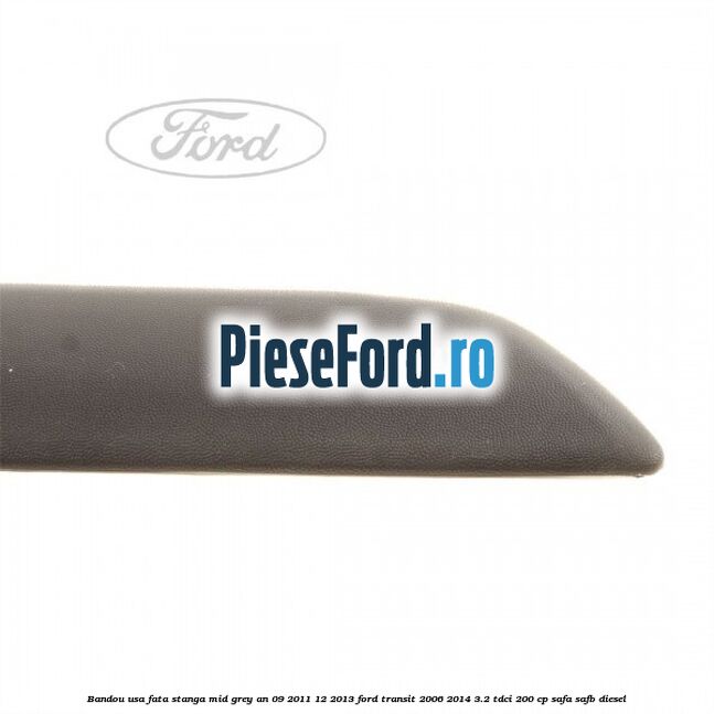 Bandou usa fata stanga mid grey an 09/2011-12/2013 Ford Transit 2006-2014 3.2 TDCi 200 cp SAFA, SAFB diesel