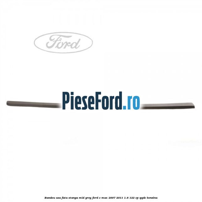 Bandou usa fata stanga mid grey Ford C-Max 2007-2011 1.8 122 cp QQDC benzina