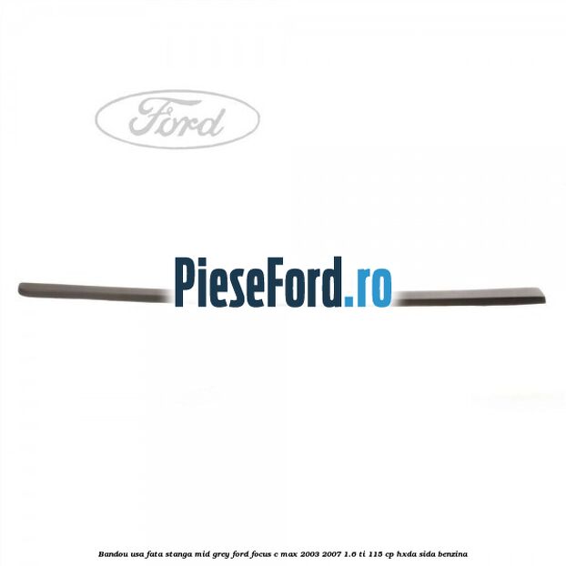 Bandou usa fata stanga mid grey Ford Focus C-Max 2003-2007 1.6 Ti 115 cp HXDA, SIDA benzina