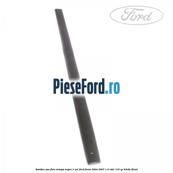 Bandou usa fata stanga negru 3 usi Ford Focus 2004-2007 1.8 TDCi 115 cp KKDA diesel