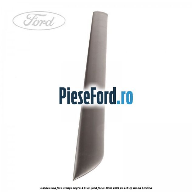 Bandou usa fata stanga negru 4/5 usi Ford Focus 1998-2004 RS 215 cp HMDA benzina