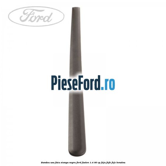 Bandou usa fata stanga negru Ford Fusion 1.4 80 cp FXJA, FXJB, FXJC benzina