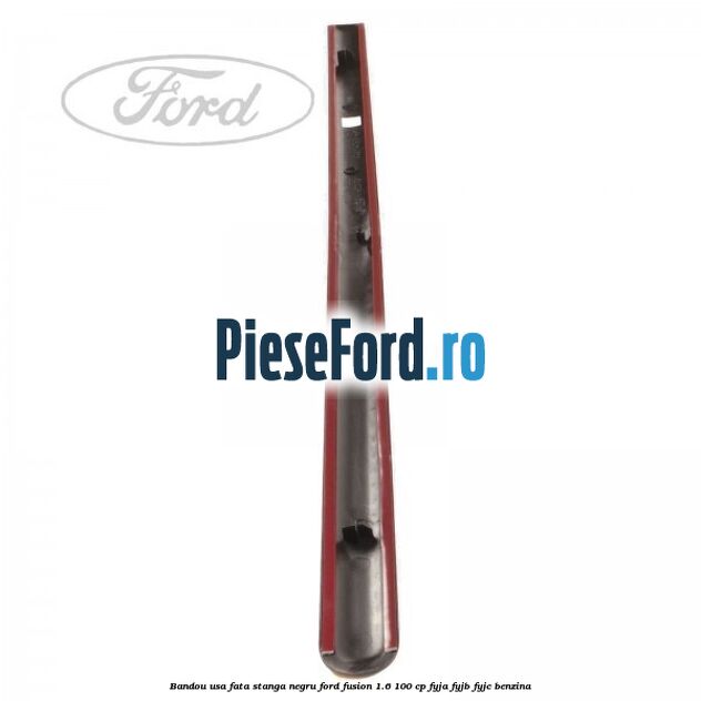 Bandou usa fata stanga negru Ford Fusion 1.6 100 cp Bandou usa fata stanga negru Ford Fusion 1.6 100 cp FYJA, FYJB, FYJC benzina