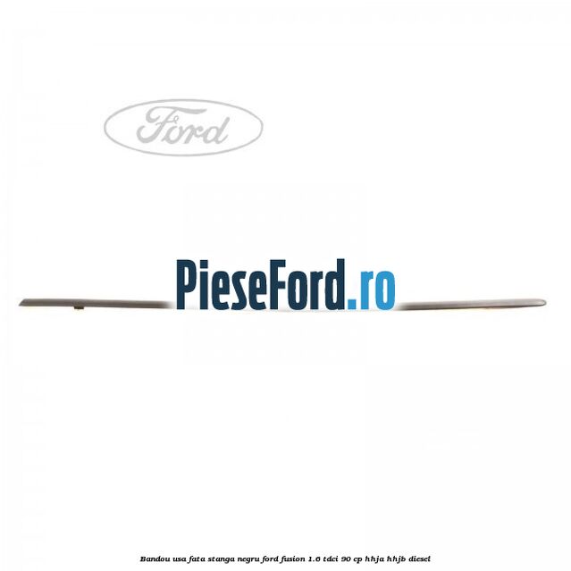 Bandou usa fata stanga negru Ford Fusion 1.6 TDCi 90 cp Bandou usa fata stanga negru Ford Fusion 1.6 TDCi 90 cp HHJA, HHJB diesel