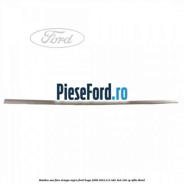 Bandou usa fata stanga negru Ford Kuga 2008-2012 2.0 TDCI 4x4 140 cp UFDA diesel