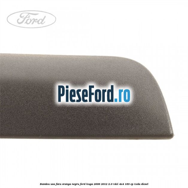 Bandou usa fata stanga negru Ford Kuga 2008-2012 2.0 TDCI 4x4 163 cp Bandou usa fata stanga negru Ford Kuga 2008-2012 2.0 TDCI 4x4 163 cp TXDA diesel