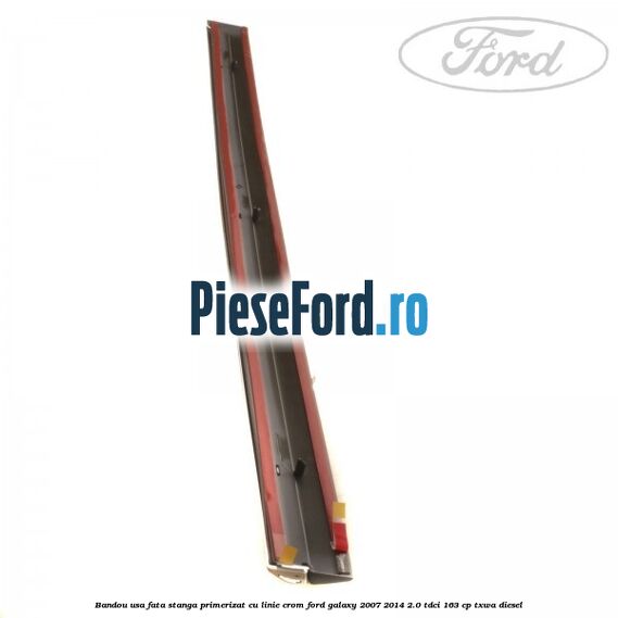 Bandou usa fata stanga primerizat cu linie crom Ford Galaxy 2007-2014 2.0 TDCi 163 cp TXWA diesel