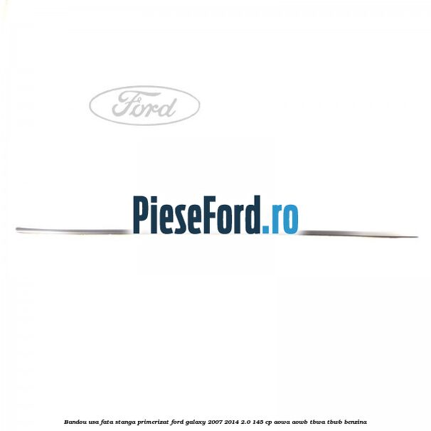 Bandou usa fata stanga primerizat Ford Galaxy 2007-2014 2.0 145 cp AOWA, AOWB, TBWA, TBWB benzina