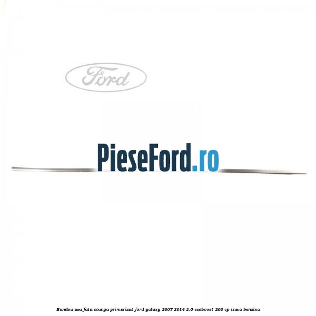 Bandou usa fata stanga primerizat Ford Galaxy 2007-2014 2.0 EcoBoost 203 cp TNWA benzina