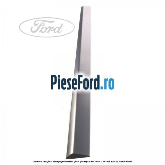 Bandou usa fata stanga primerizat Ford Galaxy 2007-2014 2.0 TDCi 130 cp Bandou usa fata stanga primerizat Ford Galaxy 2007-2014 2.0 TDCi 130 cp AZWA diesel
