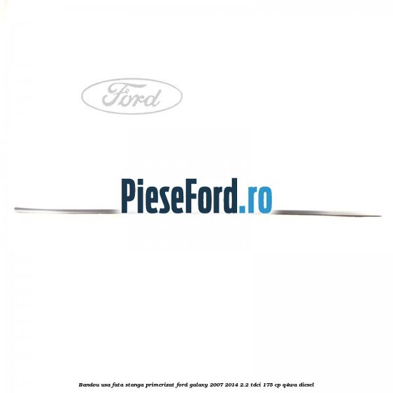 Bandou usa fata stanga primerizat Ford Galaxy 2007-2014 2.2 TDCi 175 cp Bandou usa fata stanga primerizat Ford Galaxy 2007-2014 2.2 TDCi 175 cp Q4WA diesel