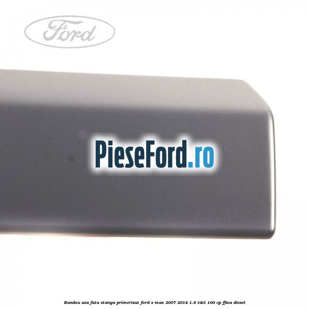Bandou usa fata stanga primerizat Ford S-Max 2007-2014 1.8 TDCi 100 cp FFWA diesel