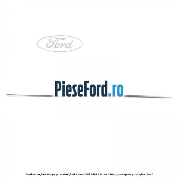 Bandou usa fata stanga primerizat Ford S-Max 2007-2014 2.0 TDCi 140 cp Bandou usa fata stanga primerizat Ford S-Max 2007-2014 2.0 TDCi 140 cp QXWA, QXWB, QXWC, UFWA diesel