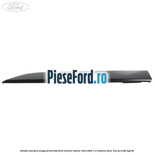 Bandou usa fata stanga primerizat Ford Tourneo Custom 2019-2023 1.0 EcoBoost PHEV 125 cp M1FA Hybrid