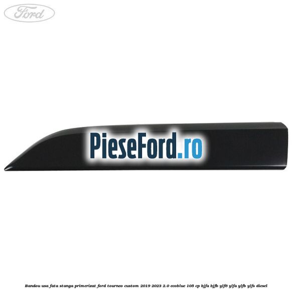 Bandou usa fata stanga primerizat Ford Tourneo Custom 2019-2023 2.0 EcoBlue 105 cp Bandou usa fata stanga primerizat Ford Tourneo Custom 2019-2023 2.0 EcoBlue 105 cp BJFA, BJFB, YLF6, YLFA, YLFB, YLFS diesel