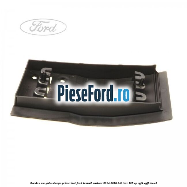 Bandou usa fata stanga primerizat Ford Transit Custom 2014-2018 2.2 TDCi 125 cp CYF4, CYFF diesel