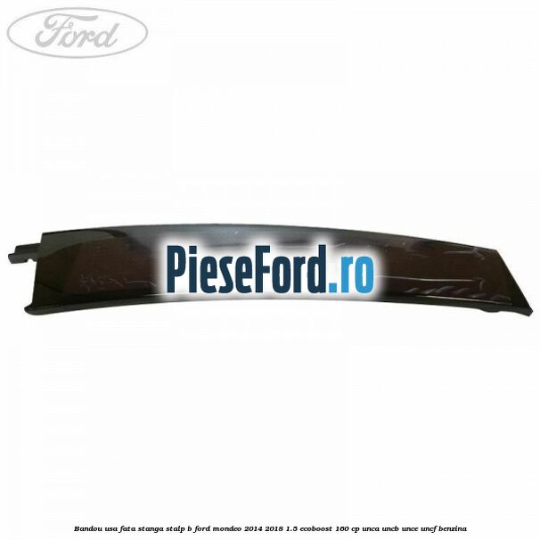 Bandou usa fata stanga stalp B Ford Mondeo 2014-2018 1.5 EcoBoost 160 cp UNCA, UNCB, UNCE, UNCF benzina
