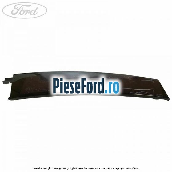 Bandou usa fata stanga stalp B Ford Mondeo 2014-2018 1.5 TDCi 120 cp UGCC, XUCA diesel