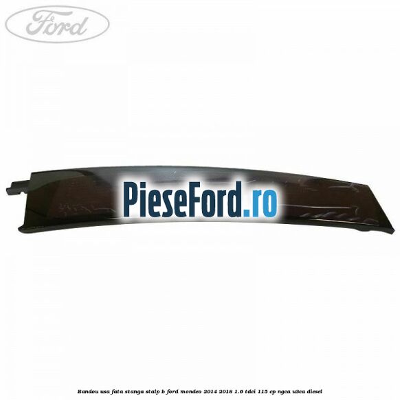 Bandou usa fata stanga stalp B Ford Mondeo 2014-2018 1.6 TDCi 115 cp NGCA, U3CA diesel