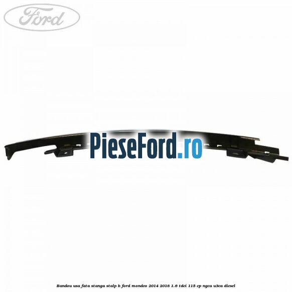 Bandou usa fata stanga stalp B Ford Mondeo 2014-2018 1.6 TDCi 115 cp NGCA, U3CA diesel