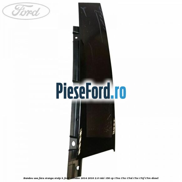 Bandou usa fata stanga stalp B Ford Mondeo 2014-2018 2.0 TDCi 150 cp Bandou usa fata stanga stalp B Ford Mondeo 2014-2018 2.0 TDCi 150 cp T7CA, T7CC, T7CD, T7CE, T7CF, T7CN diesel