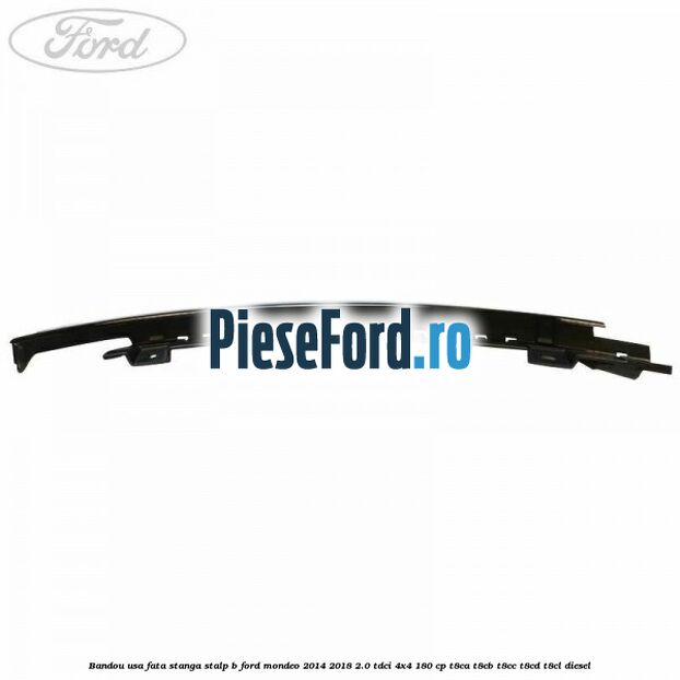 Bandou usa fata stanga stalp B Ford Mondeo 2014-2018 2.0 TDCi 4x4 180 cp T8CA, T8CB, T8CC, T8CD, T8CL diesel