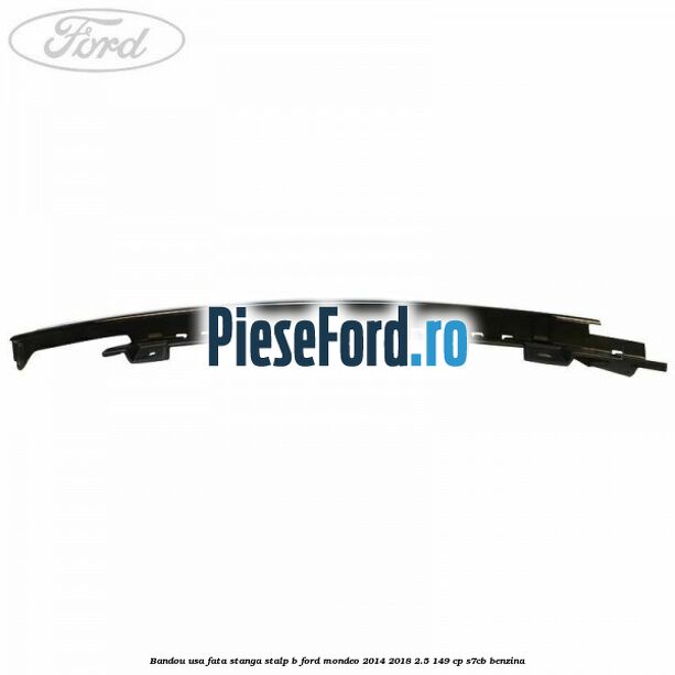 Bandou usa fata stanga stalp B Ford Mondeo 2014-2018 2.5 149 cp Bandou usa fata stanga stalp B Ford Mondeo 2014-2018 2.5 149 cp S7CB benzina