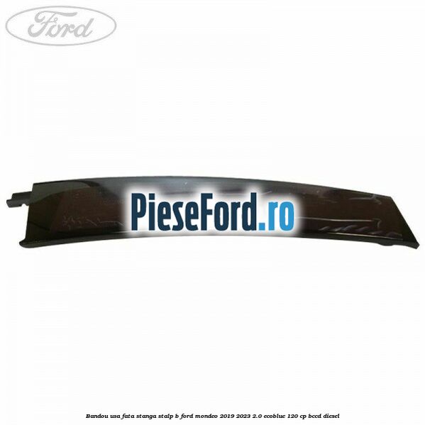 Bandou usa fata stanga stalp B Ford Mondeo 2019-2023 2.0 EcoBlue 120 cp BCCD diesel