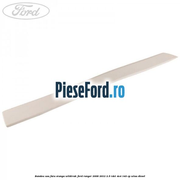 Bandou usa fata stanga Wildtrak Ford Ranger 2006-2012 2.5 TDCi 4x4 143 cp WLAA diesel