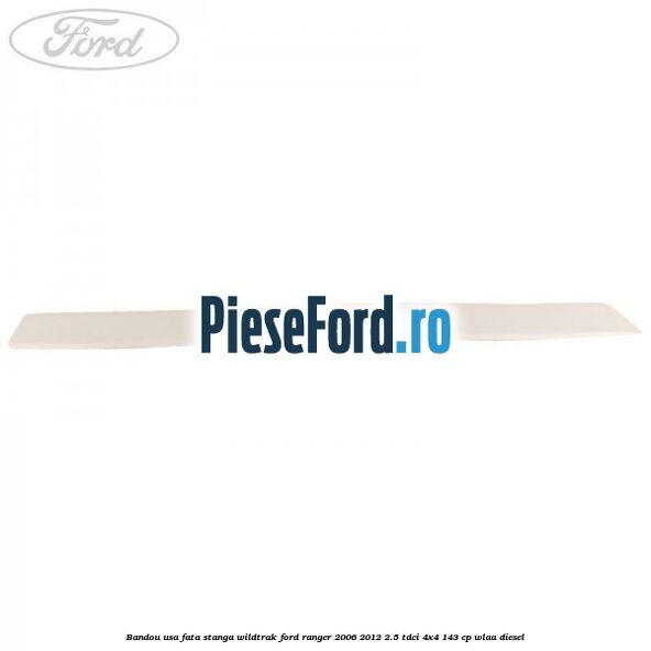 Bandou usa fata stanga Wildtrak Ford Ranger 2006-2012 2.5 TDCi 4x4 143 cp WLAA diesel