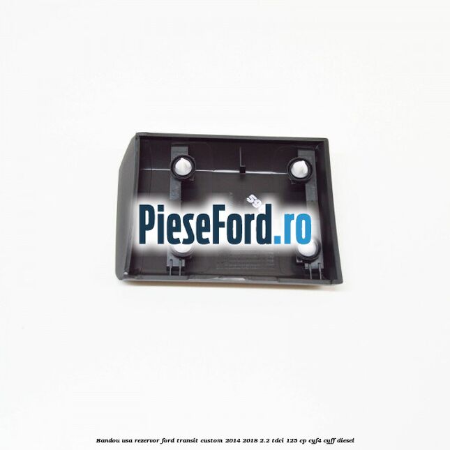Bandou usa rezervor Ford Transit Custom 2014-2018 2.2 TDCi 125 cp Bandou usa rezervor Ford Transit Custom 2014-2018 2.2 TDCi 125 cp CYF4, CYFF diesel