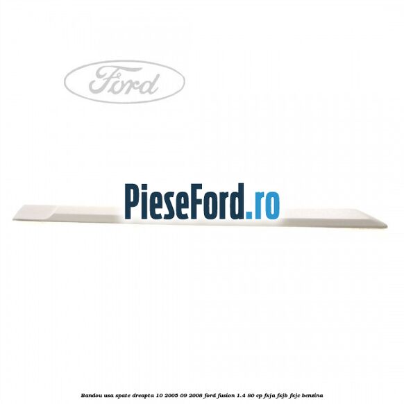 Bandou usa spate dreapta 10/2005-09/2008 Ford Fusion 1.4 80 cp Bandou usa spate dreapta 10/2005-09/2008 Ford Fusion 1.4 80 cp FXJA, FXJB, FXJC benzina
