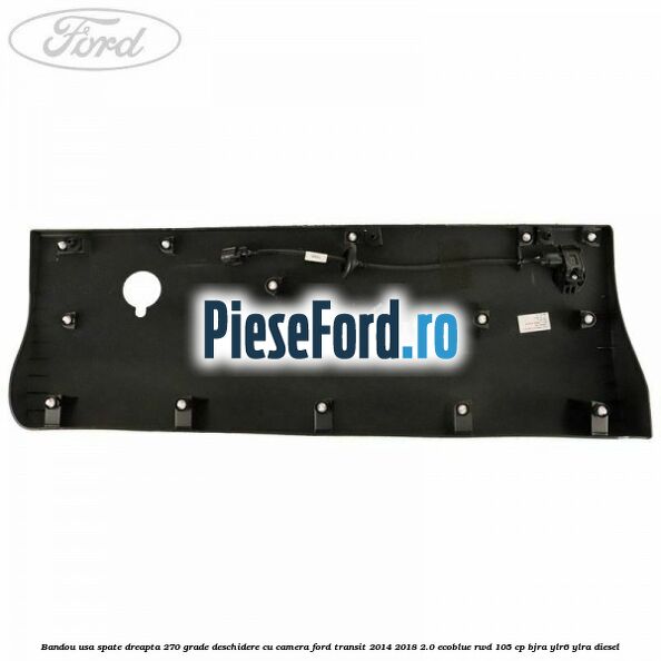 Bandou usa spate dreapta 270 grade deschidere cu camera Ford Transit 2014-2018 2.0 EcoBlue RWD 105 cp BJRA, YLR6, YLRA diesel