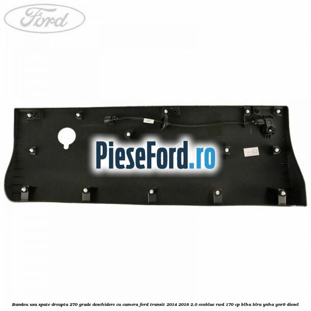 Bandou usa spate dreapta 270 grade deschidere cu camera Ford Transit 2014-2018 2.0 EcoBlue RWD 170 cp BLHA, BLRA, YNHA, YNR6 diesel