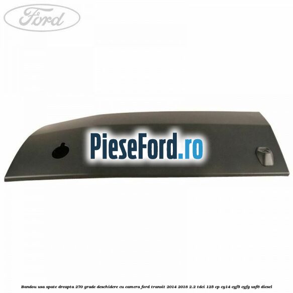 Bandou usa spate dreapta 270 grade deschidere cu camera Ford Transit 2014-2018 2.2 TDCi 125 cp CY14, CYF5, CYFG, USF6 diesel