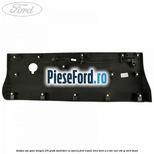 Bandou usa spate dreapta 270 grade deschidere cu camera Ford Transit 2014-2018 2.2 TDCi RWD 135 cp UHR5 diesel