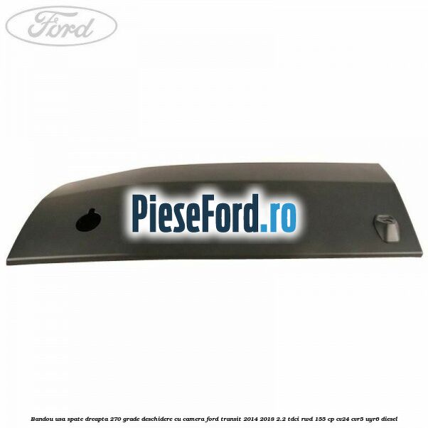 Bandou usa spate dreapta 270 grade deschidere cu camera Ford Transit 2014-2018 2.2 TDCi RWD 155 cp Bandou usa spate dreapta 270 grade deschidere cu camera Ford Transit 2014-2018 2.2 TDCi RWD 155 cp CV24, CVR5, UYR6 diesel