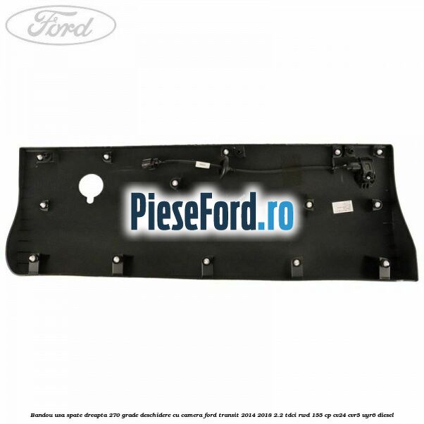 Bandou usa spate dreapta 270 grade deschidere cu camera Ford Transit 2014-2018 2.2 TDCi RWD 155 cp Bandou usa spate dreapta 270 grade deschidere cu camera Ford Transit 2014-2018 2.2 TDCi RWD 155 cp CV24, CVR5, UYR6 diesel
