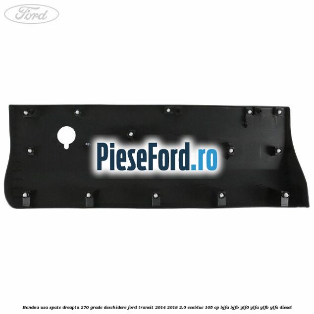Bandou usa spate dreapta 270 grade deschidere Ford Transit 2014-2018 2.0 EcoBlue 105 cp BJFA, BJFB, YLF6, YLFA, YLFB, YLFS diesel