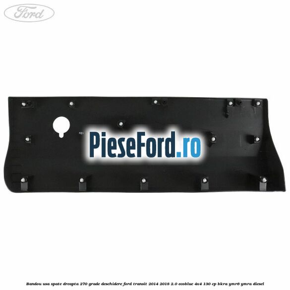 Bandou usa spate dreapta 270 grade deschidere Ford Transit 2014-2018 2.0 EcoBlue 4x4 130 cp BKRA, YMR6, YMRA diesel